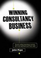Winning Consultancy Business di John Pope edito da Hothive Books