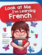 Look At Me I'm Learning French: A Story For Ages 2-8 di Daniel Williamson edito da LIGHTNING SOURCE INC