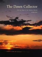 The Dawn Collector: On My Way to the Natural World di Reg Saner edito da Center for American Places
