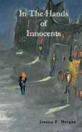 In the Hands of Innocents di Jessica P. Morgan edito da Createspace Independent Publishing Platform