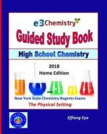 E3 Chemistry Guided Study Book - 2018 Home Edition: High School Chemistry with Nys Regents Exams - The Physical Setting (Answer Key Included) di Effiong Eyo edito da Createspace Independent Publishing Platform
