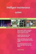 Intelligent Maintenance System: A Successful Design Process di Gerardus Blokdyk edito da Createspace Independent Publishing Platform