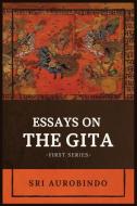 Essays on the GITA: -First Series- di Sri Aurobindo edito da LIGHTNING SOURCE INC