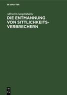 Die Entmannung von Sittlichkeitsverbrechern di Albrecht Langelüddeke edito da De Gruyter