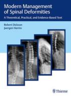 Modern Management of Spinal Deformities: A Theoretical, Practical, and Evidence-Based Text di Robert A. Dickson, Jurgen Harms edito da Tps