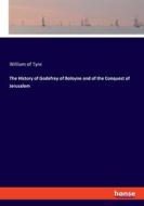 The History of Godefrey of Boloyne and of the Conquest of Jerusalem di William Of Tyre edito da hansebooks