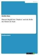 Platons Begriff der "Paideia" und die Rolle der Kunst im Staat di Annika Haas edito da GRIN Verlag