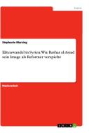 Elitenwandel in Syrien: Wie Bashar al-Assad sein Image als Reformer verspielte di Stephanie Marsing edito da GRIN Publishing