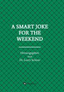 A SMART JOKE FOR THE WEEKEND di Dr. Lorry Schirer edito da tredition