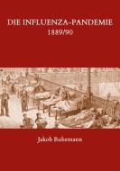 Die Influenza-Pandemie 1889/90, nebst einer Chronologie früherer Grippe-Epidemien di Jakob Ruhemann edito da Books on Demand