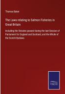The Laws relating to Salmon Fisheries in Great Britain di Thomas Baker edito da Salzwasser-Verlag