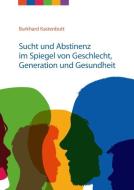 Sucht und Abstinenz im Spiegel von Geschlecht, Generation und Gesundheit di Burkhard Kastenbutt edito da Books on Demand