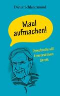 Maul aufmachen! di Dieter Schlatermund edito da Books on Demand