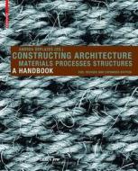 Constructing Architecture: Materials, Processes, Structures; A Handbook edito da Birkhauser Basel