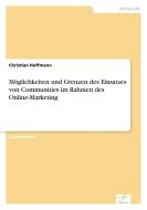 Möglichkeiten und Grenzen des Einsatzes von Communities im Rahmen des Online-Marketing di Christian Hoffmann edito da Diplom.de