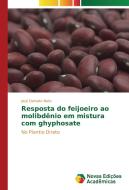 Resposta do feijoeiro ao molibdênio em mistura com ghyphosate di José Damato Neto edito da Novas Edições Acadêmicas