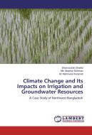 Climate Change and Its Impacts on Irrigation and Groundwater Resources di Shamsuddin Shahid, Md. Moshiur Rahman, M. Mamnunul Keramat edito da LAP Lambert Academic Publishing