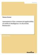 Assessment of the commercial applicability of artifical intelligence in electronic Businesses di Thomas Kramer edito da Examicus Publishing
