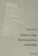 A Poetics on Edge: - The Poetry and Prose of Sylvia Plath di Silvianne Blosser edito da Lang, Peter
