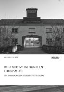 Reisemotive im Dunklen Tourismus. Eine Einordnung der KZ-Gedenkstätte Dachau di Michael Fischer edito da Science Factory