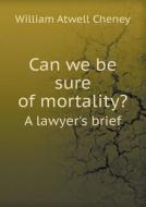 Can We Be Sure Of Mortality? A Lawyer's Brief di William Atwell Cheney edito da Book On Demand Ltd.
