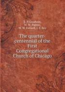 The Quarter-centennial Of The First Congregational Church Of Chicago di E P Goodwin, W W Patton, W W Farwell edito da Book On Demand Ltd.