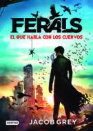 Ferals. El Que Habla Con Los Cuervos di Jacob Grey edito da Planeta Publishing
