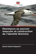 Résistance au pouvoir masculin et construction de l'identité féminine di Navid Salehi Babamiri edito da Editions Notre Savoir