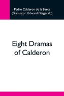 Eight Dramas Of Calderon di Pedro Calderon De La Barca edito da Alpha Editions