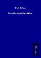 Ein selbsterzähltes Leben di Ernst Barlach edito da TP Verone Publishing