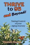 Thrive to 95 and Beyond: Taking Control of Your Aging Journey di Elizabeth Phinney edito da BALBOA PR