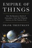 Empire of Things: How We Became a World of Consumers, from the Fifteenth Century to the Twenty-First di Frank Trentmann edito da HARPERCOLLINS