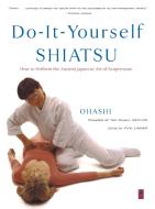 Do-It-Yourself Shiatsu: How to Perform the Ancient Japanese Art of Acupressure di Wataru Ohashi edito da PENGUIN GROUP