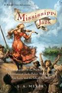 Mississippi Jack: Being an Account of the Further Waterborne Adventures of Jacky Faber, Midshipman, Fine Lady, and Lily  di L. A. Meyer edito da HOUGHTON MIFFLIN