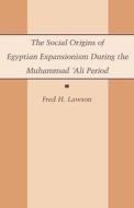 Lawson, F: The Social Origins of Egyptian Expansionism durin di Fred H. Lawson edito da Columbia University Press