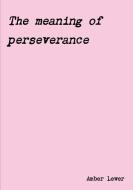 The meaning of perseverance di Amber Lewer edito da Lulu.com