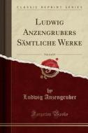 Ludwig Anzengrubers Sämtliche Werke, Vol. 4 of 15 (Classic Reprint) di Ludwig Anzengruber edito da Forgotten Books