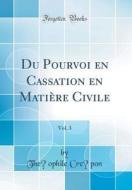 Du Pourvoi En Cassation En Matiere Civile, Vol. 3 (Classic Reprint) di Theophile Crepon edito da Forgotten Books