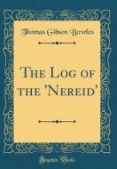 The Log of the 'Nereid' (Classic Reprint) di Thomas Gibson Bowles edito da Forgotten Books