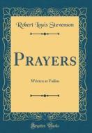 Prayers: Written at Vailim (Classic Reprint) di Robert Louis Stevenson edito da Forgotten Books