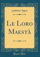Le Loro Maesta (Classic Reprint) di Sabatino Lopez edito da Forgotten Books