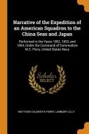 Narrative Of The Expedition Of An American Squadron To The China Seas And Japan di Matthew Calbraith Perry, Lambert Lilly edito da Franklin Classics Trade Press
