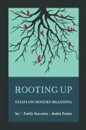 Rooting Up: Essays On Modern Branding di Emily Soccorsy and Justin Foster edito da Lulu.com