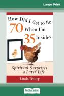 How Did I Get to Be 70 When I'm 35 Inside? di Linda Douty edito da ReadHowYouWant