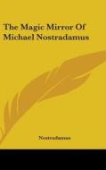 The Magic Mirror Of Michael Nostradamus di NOSTRADAMUS edito da Kessinger Publishing