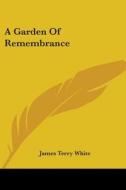 A Garden of Remembrance di James Terry White edito da Kessinger Publishing