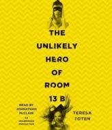 The Unlikely Hero of Room 13b di Teresa Toten edito da Listening Library (Audio)