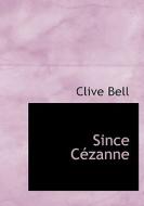 Since Cezanne di Clive Bell edito da Bibliolife