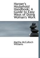 Harper's Household Handbook: A Guide to Easy Ways of Doing Woman's Work di Martha McCulloch Williams edito da BiblioLife