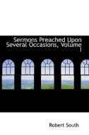 Sermons Preached Upon Several Occasions, Volume I di Robert South edito da Bibliolife